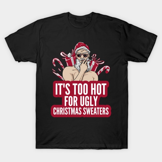 Naughty It's Too Hot For Ugly Christmas Sweaters Funny Santa T-Shirt by alcoshirts